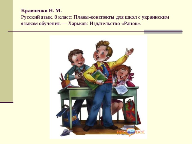 Кравченко Н. М.  Русский язык. 8 класс: Планы-конспекты для школ с украинским языком обучения.— Харьков: Издательство «Ранок».   