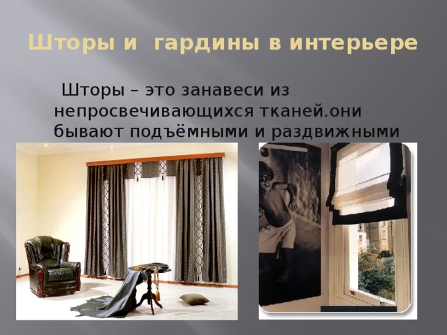 Шторы и гардины в интерьере  Шторы – это занавеси из непросвечивающихся тканей.они бывают подъёмными и раздвижными 