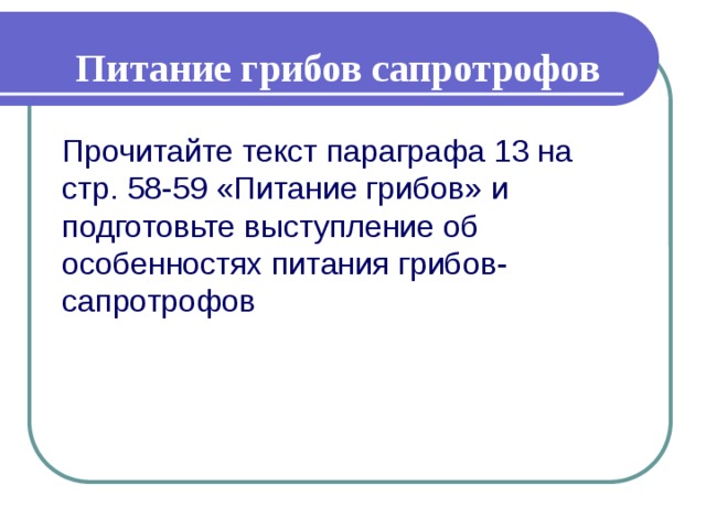Питание грибов сапротрофов Прочитайте текст параграфа 13 на стр. 58-59 «Питание грибов» и подготовьте выступление об особенностях питания грибов- сапротрофов 