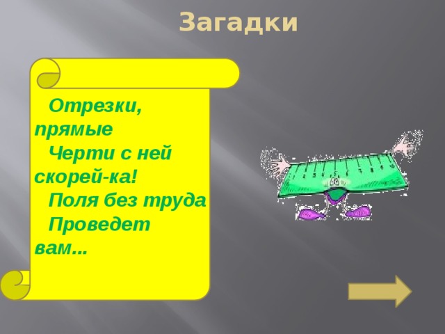 Загадки Отрезки, прямые Черти с ней скорей-ка! Поля без труда Проведет вам... 