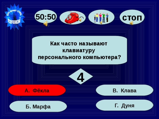 стоп 50:50  Как часто называют клавиатуру персонального компьютера?  4 В. Клава А. Фёкла Г. Дуня Б. Марфа 