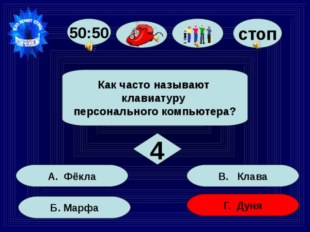 стоп 50:50  Как часто называют клавиатуру персонального компьютера?  4 В. Клава А. Фёкла Г. Дуня Б. Марфа 