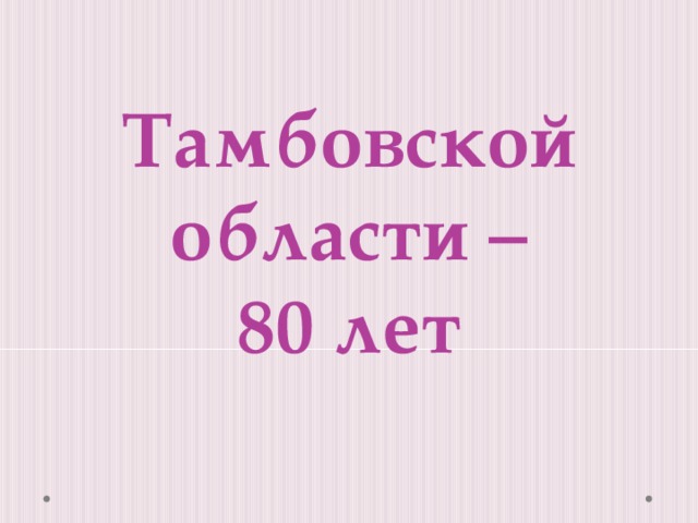 Тамбовской области –  80 лет 