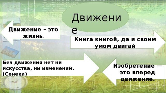 Движение  Движение – это жизнь . Книга книгой, да и своим умом двигай . Без движения нет ни искусства, ни изменений. (Сенека) Изобретение — это вперед движение. . 