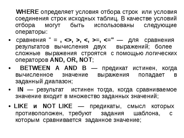  WHERE определяет условия отбора строк или условия соединения строк исходных таблиц. В качестве условий отбора могут быть использованы следующие операторы: • сравнения 