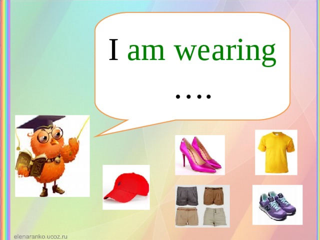 I am wearing …. 