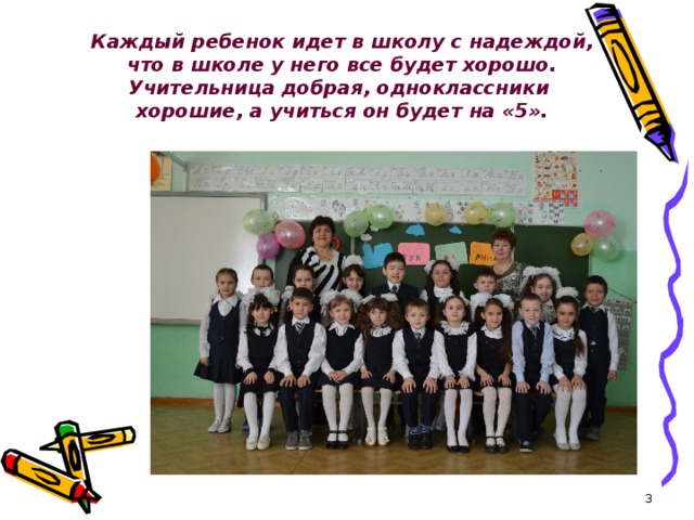 Каждый ребенок идет в школу с надеждой, что в школе у него все будет хорошо. Учительница добрая, одноклассники хорошие, а учиться он будет на «5».  