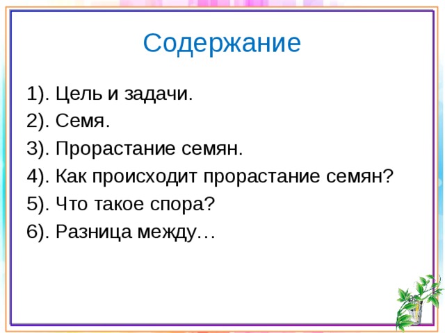 Содержание 1). Цель и задачи. 2). Семя. 3). Прорастание семян. 4). Как происходит прорастание семян? 5). Что такое спора? 6). Разница между… 