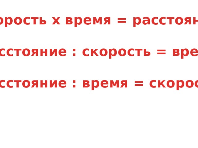 скорость х время = расстояние  расстояние : скорость = время  расстояние : время = скорость 
