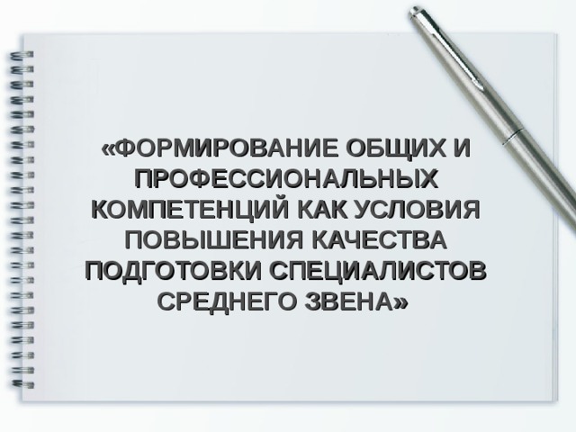    «ФОРМИРОВАНИЕ ОБЩИХ И ПРОФЕССИОНАЛЬНЫХ КОМПЕТЕНЦИЙ КАК УСЛОВИЯ ПОВЫШЕНИЯ КАЧЕСТВА ПОДГОТОВКИ СПЕЦИАЛИСТОВ СРЕДНЕГО ЗВЕНА»    