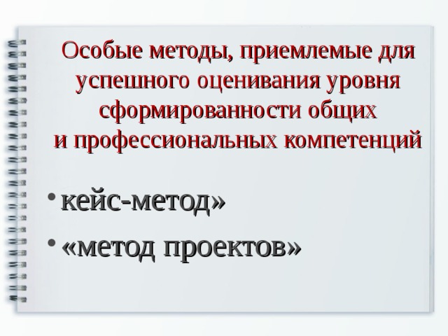 Особые методы, приемлемые для успешного оценивания уровня сформированности общих и профессиональных компетенций кейс-метод» «метод проектов» 