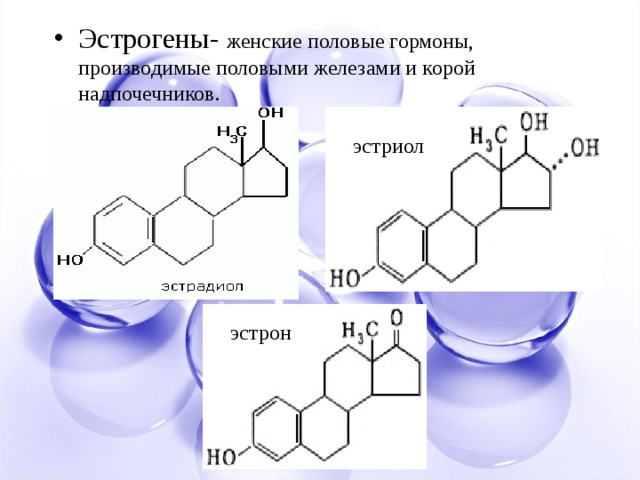 Эстрогены- женские половые гормоны, производимые половыми железами и корой надпочечников. эстриол эстрон 