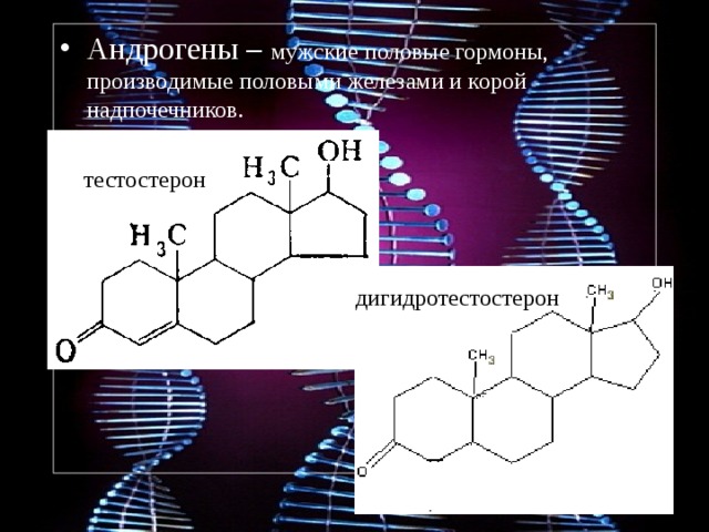 Андрогены – мужские половые гормоны, производимые половыми железами и корой надпочечников. тестостерон дигидротестостерон 