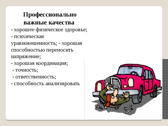 Профессионально важные качества - хорошее физическое здоровье; - психическая уравновешенность; - хорошая способностью переносить напряжение; - хорошая координация;  - точность;  - ответственность; - способность анализировать 