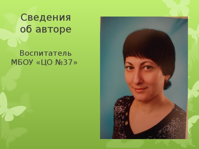 Сведения об авторе Воспитатель МБОУ «ЦО №37» 