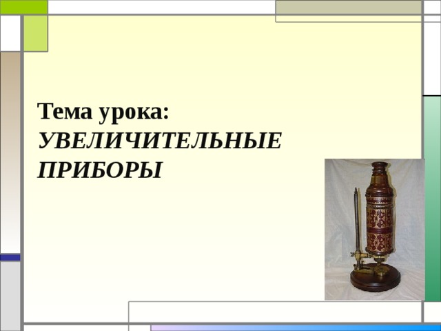 Тема урока:  УВЕЛИЧИТЕЛЬНЫЕ ПРИБОРЫ 