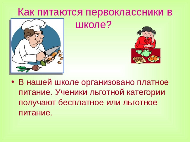 Как питаются первоклассники в школе?  В нашей школе организовано платное питание. Ученики льготной категории получают бесплатное или льготное питание.  