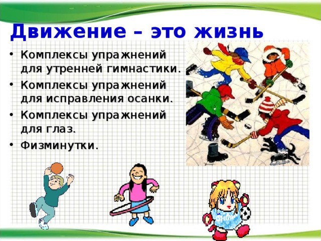 Движение – это жизнь    Комплексы упражнений для утренней гимнастики. Комплексы упражнений для исправления осанки. Комплексы упражнений для глаз. Физминутки.   