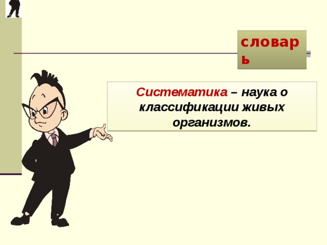 словарь Систематика  – наука о классификации живых организмов. 