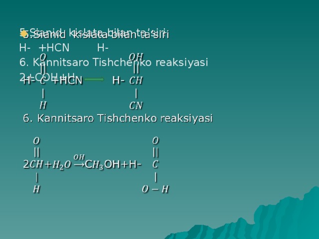 5.Sianid kislata bilan ta’siri   H- +HCN H- 6. Kannitsaro Tishchenko reaksiyasi 2+COH+H- 