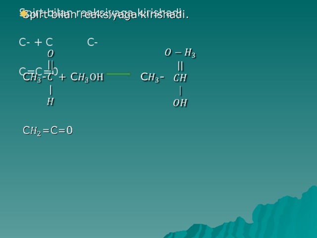 Spirt bilan reaksiyaga kirishadi.   C- + C C- C=C=0 
