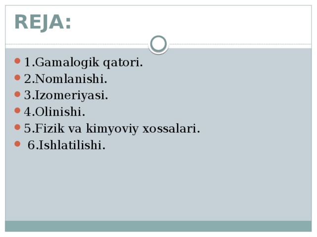 REJA: 1.Gamalogik qatori. 2.Nomlanishi. 3.Izomeriyasi. 4.Olinishi. 5.Fizik va kimyoviy xossalari.  6.Ishlatilishi. 