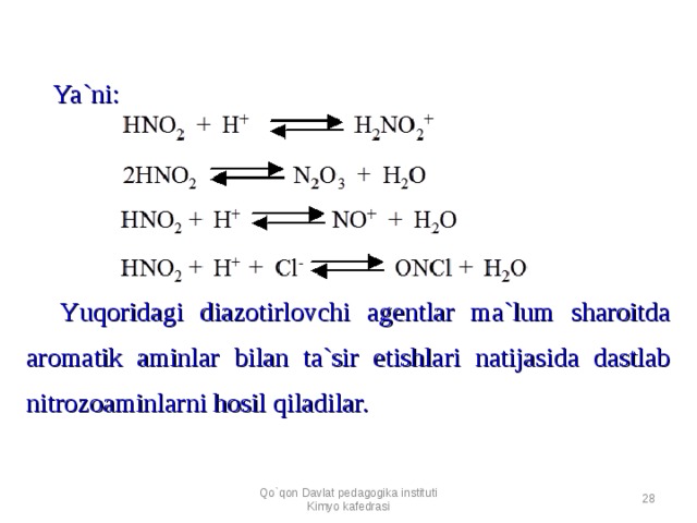 Ya`ni :         Y u qoridagi diazotirlovchi agentlar ma`lum sharoitda aromatik aminlar bilan ta`sir etishlari natijasida dastlab nitrozoaminlarni hosil qiladilar. Qo`qon Davlat pedagogika instituti Kimyo kafedrasi  