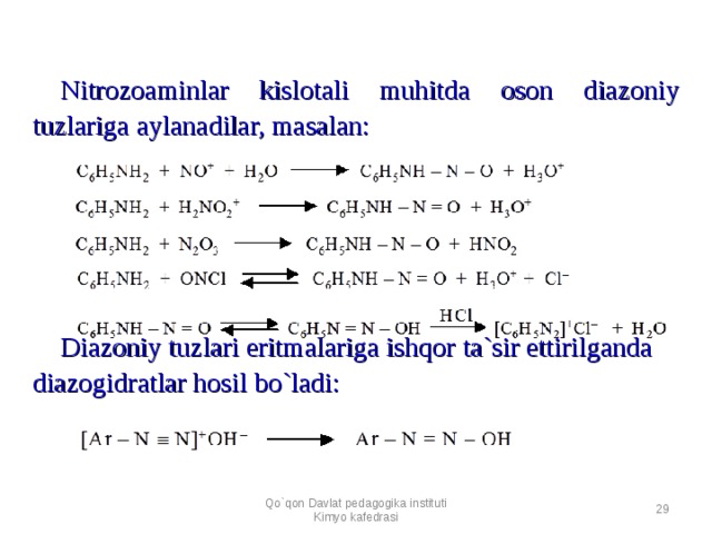 Nitrozoaminlar kislotali muhitda oson diazoniy tuzlariga aylanadilar, masalan: Diazoniy tuzlari eritmalariga ishqor ta`sir ettirilganda diazogidratlar hosil bo`ladi:  Qo`qon Davlat pedagogika instituti Kimyo kafedrasi  