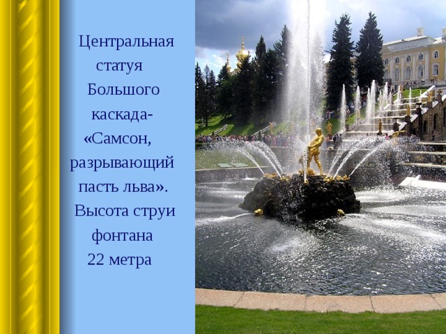  Центральная  статуя  Большого  каскада-  «Самсон,  разрывающий  пасть льва».  Высота струи  фонтана  22 метра 