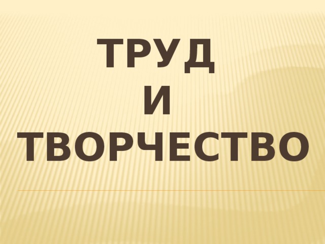  Труд  и  творчество 