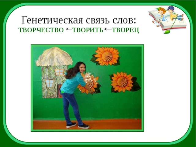 Генетическая связь слов:  ТВОРЧЕСТВО ТВОРИТЬ ТВОРЕЦ 