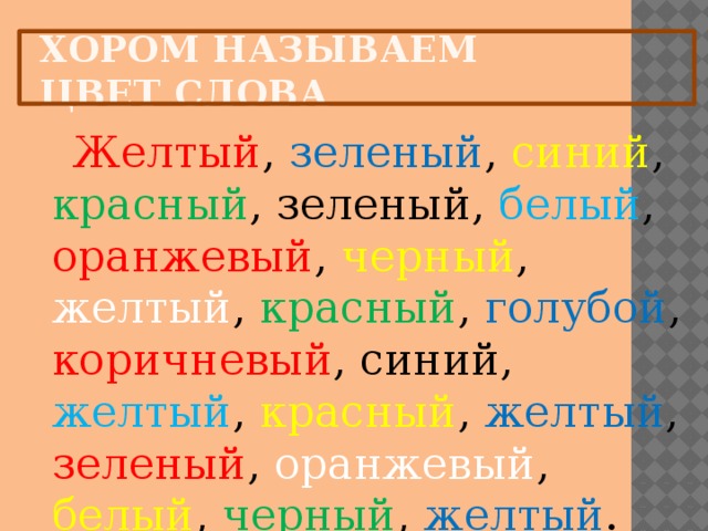 Хором называем цвет слова  Желтый , зеленый , синий , красный , зеленый, белый , оранжевый , черный , желтый , красный , голубой , коричневый , синий, желтый , красный , желтый , зеленый , оранжевый , белый , черный , желтый . 