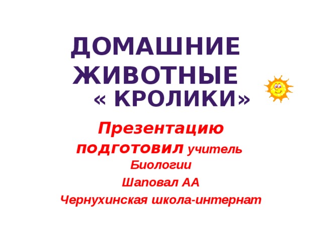 Домашние животные « кролики» Презентацию подготовил учитель Биологии Шаповал АА Чернухинская школа-интернат 
