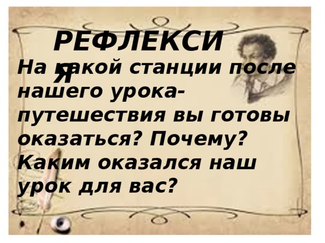 РЕФЛЕКСИЯ На какой станции после нашего урока-путешествия вы готовы оказаться? Почему? Каким оказался наш урок для вас? 