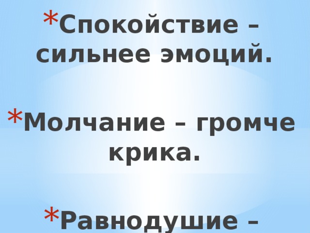 Спокойствие – сильнее эмоций.  Молчание – громче крика.  Равнодушие – страшнее войны. (Мартин Лютер) 