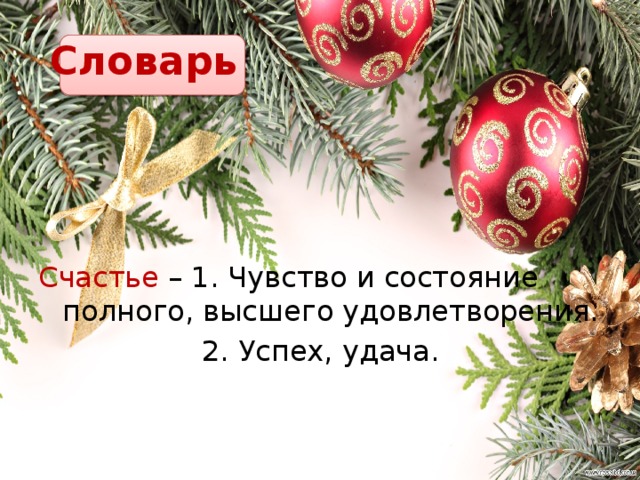 Словарь Счастье – 1. Чувство и состояние полного, высшего удовлетворения.  2. Успех, удача.   