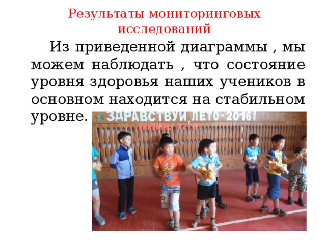 Результаты мониторинговых исследований  Из приведенной диаграммы , мы можем наблюдать , что состояние уровня здоровья наших учеников в основном находится на стабильном уровне. 