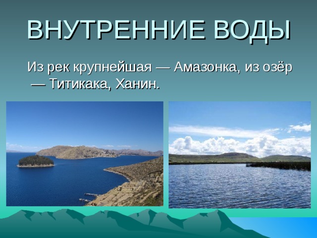 ВНУТРЕННИЕ ВОДЫ  Из рек крупнейшая — Амазонка, из озёр — Титикака, Ханин. 