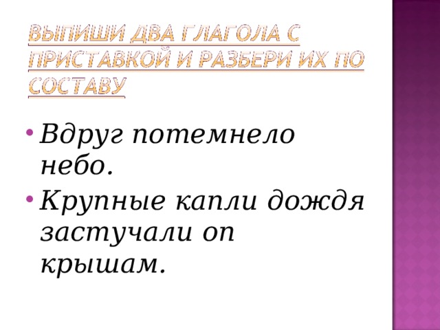  Вдруг потемнело небо. Крупные капли дождя застучали оп крышам. 