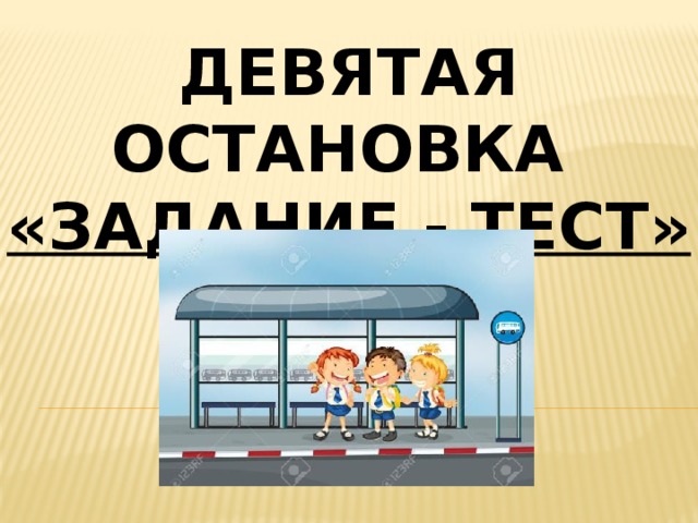 Девятая остановка «задание - тест» 