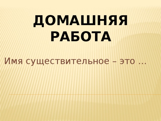 Домашняя работа Имя существительное – это … 