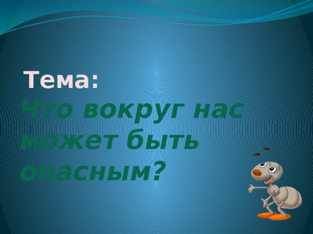 Тема: Что вокруг нас может быть опасным? 