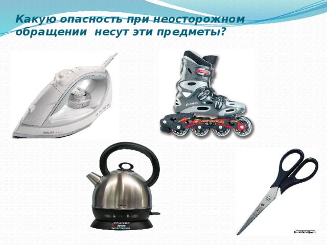 Какую опасность при неосторожном обращении несут эти предметы?   