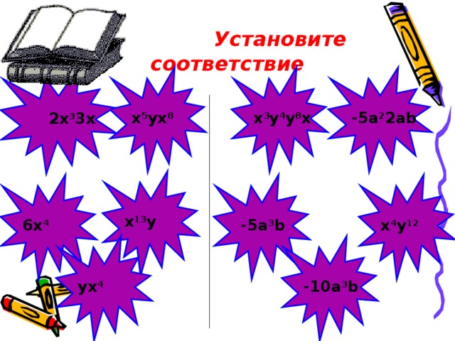      Установите соответствие    x 5 yx 8 -5a 2 2ab x 3 y 4 y 8 x 2x 3 3x 2x 3 3x  х 13 у  -5а 3 b 6х 4 х 4 у 12 -10а 3 b ух 4 