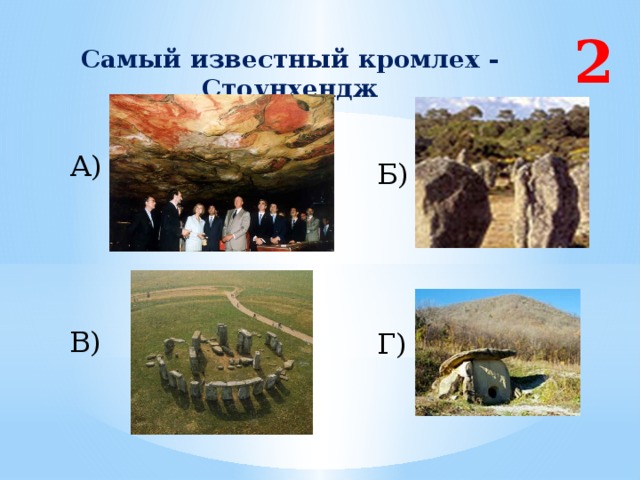 2 Самый известный кромлех - Стоунхендж А) Б) В) Г) 