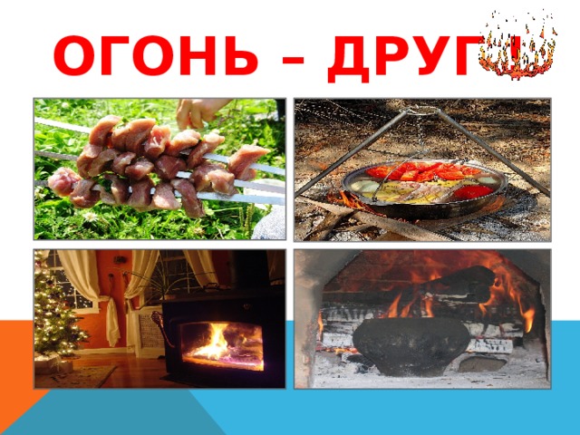 Огонь – друг ! 