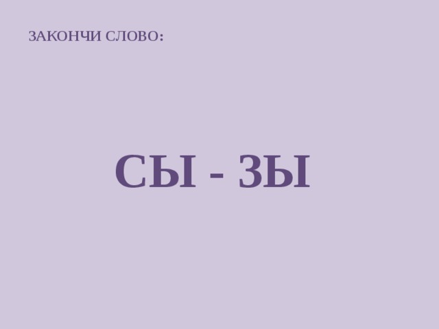 ЗАКОНЧИ СЛОВО: СЫ - ЗЫ 