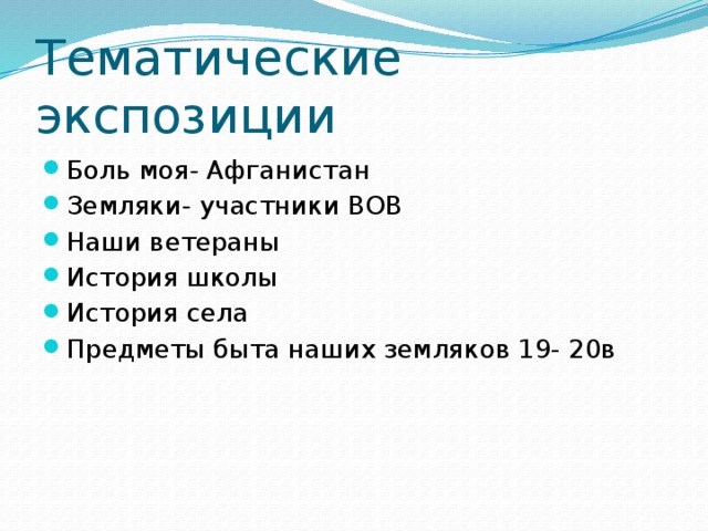 Тематические экспозиции Боль моя- Афганистан Земляки- участники ВОВ Наши ветераны История школы История села Предметы быта наших земляков 19- 20в 