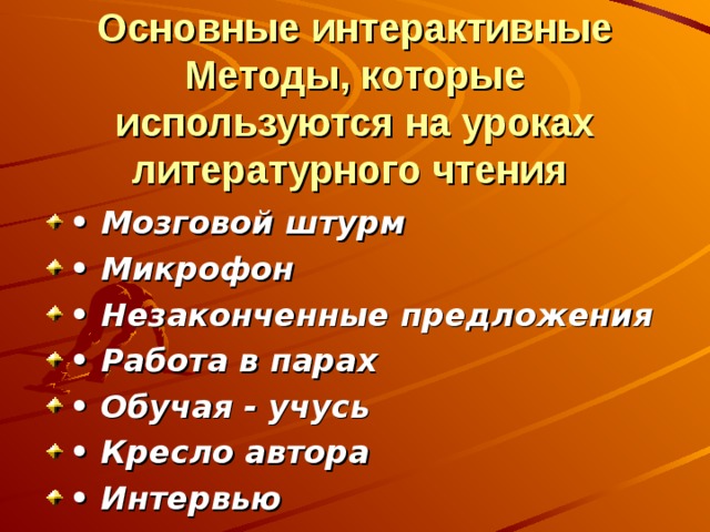 Основные интерактивные Методы, которые используются на уроках литературного чтения  • Мозговой штурм • Микрофон • Незаконченные предложения • Работа в парах • Обучая - учусь • Кресло автора • Интервью 