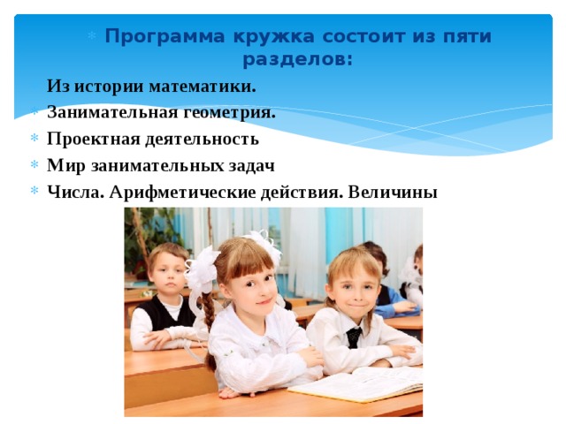 Программа кружка состоит из пяти разделов: Из истории математики. Занимательная геометрия. Проектная деятельность   Мир занимательных задач Числа. Арифметические действия. Величины 